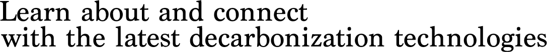 Learn about and connect with the latest decarbonization technologies